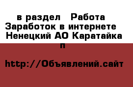  в раздел : Работа » Заработок в интернете . Ненецкий АО,Каратайка п.